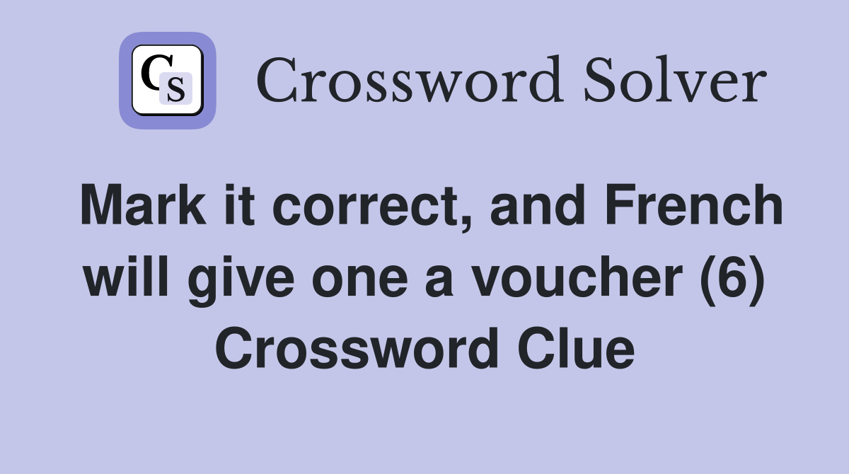 Mark it correct, and French will give one a voucher (6) Crossword Clue