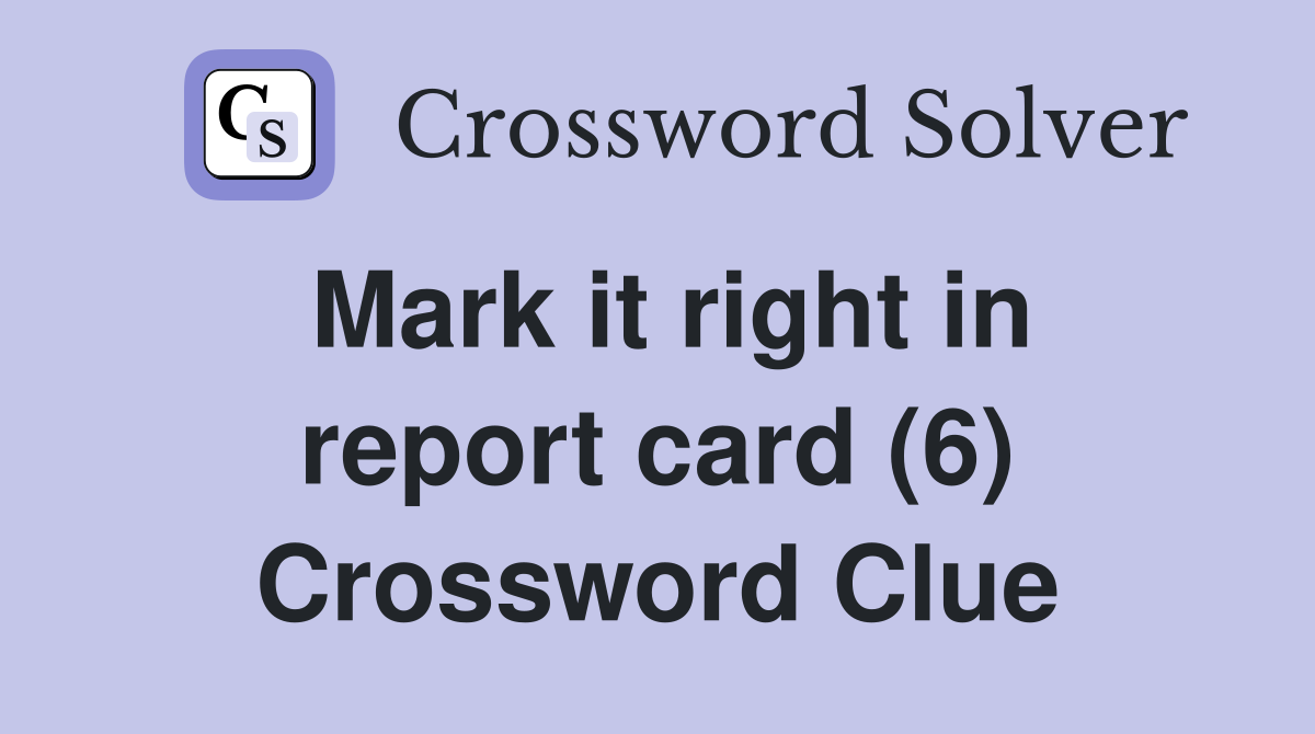 Mark it right in report card (6) Crossword Clue