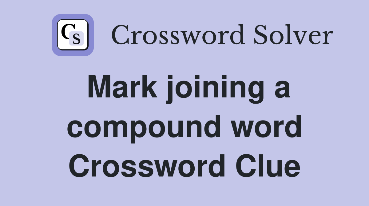 Mark joining a compound word Crossword Clue