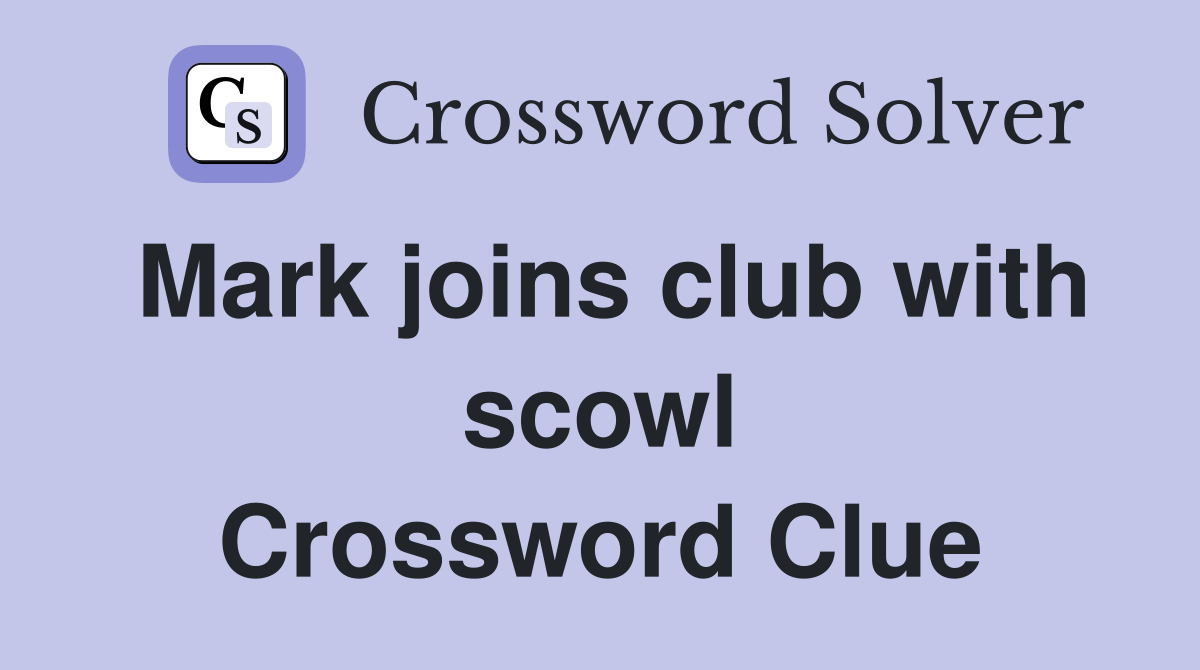 Mark joins club with scowl Crossword Clue