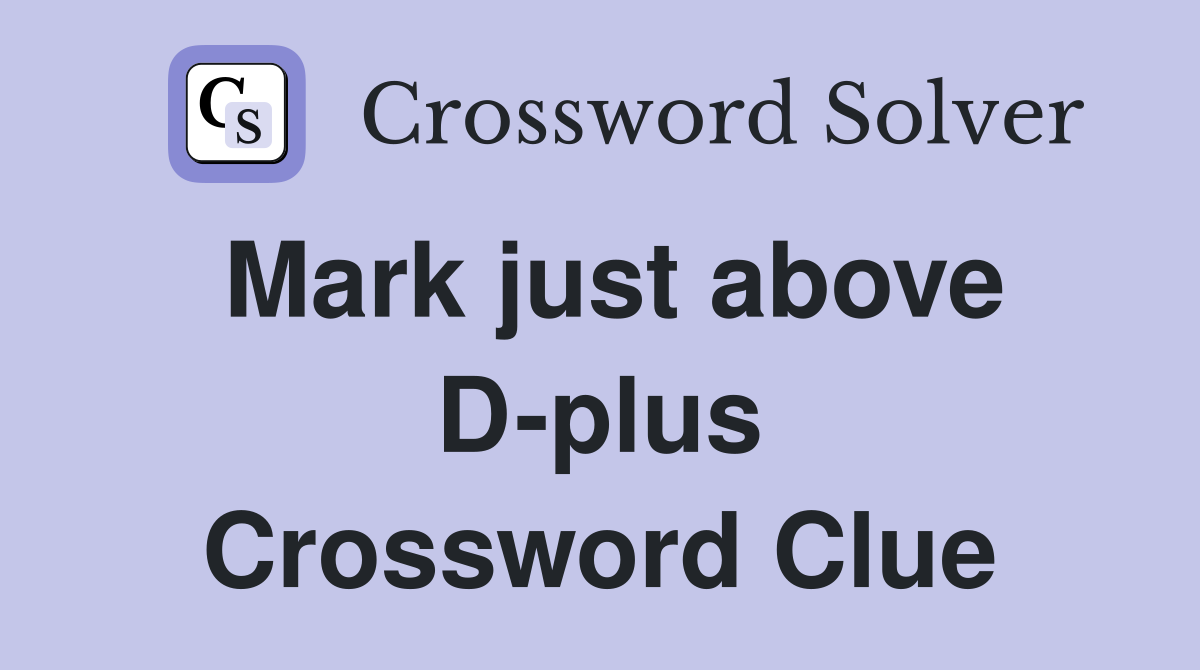 Mark just above D-plus Crossword Clue