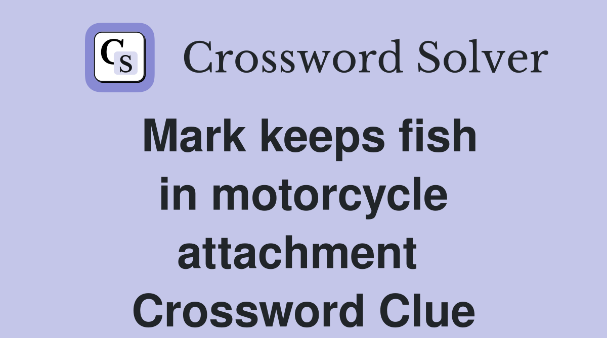 Mark keeps fish in motorcycle attachment  Crossword Clue