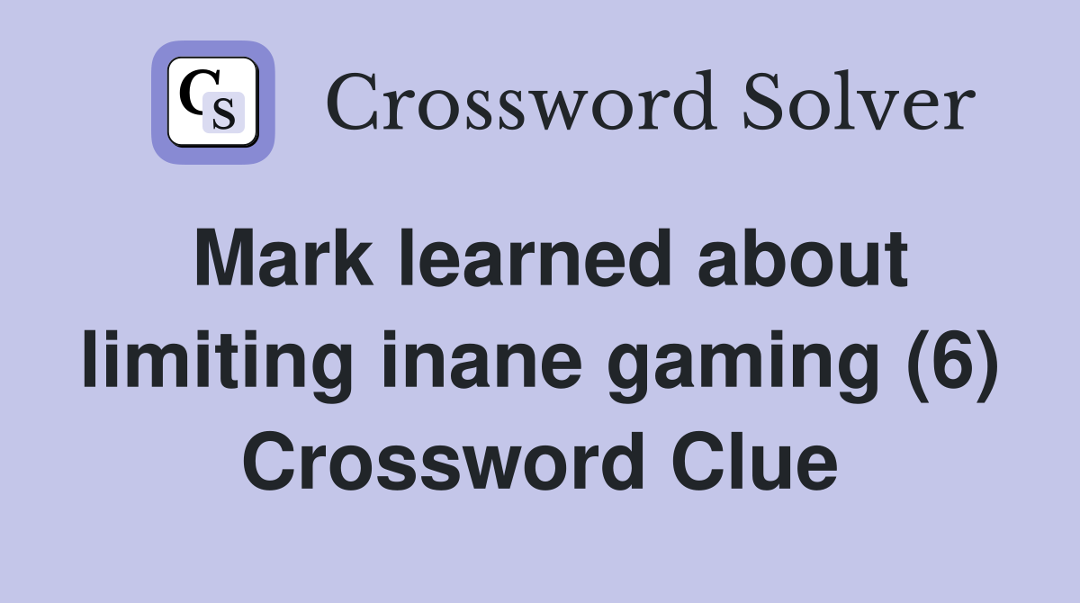 Mark learned about limiting inane gaming (6) Crossword Clue