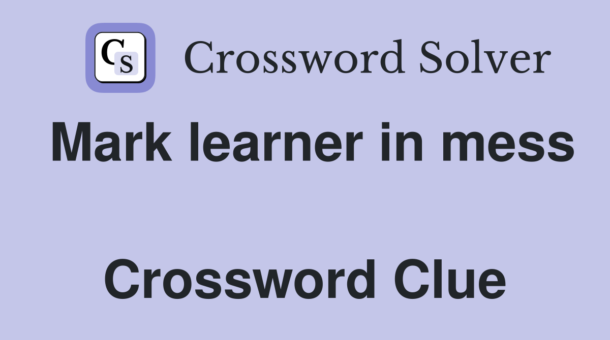 Mark learner in mess  Crossword Clue