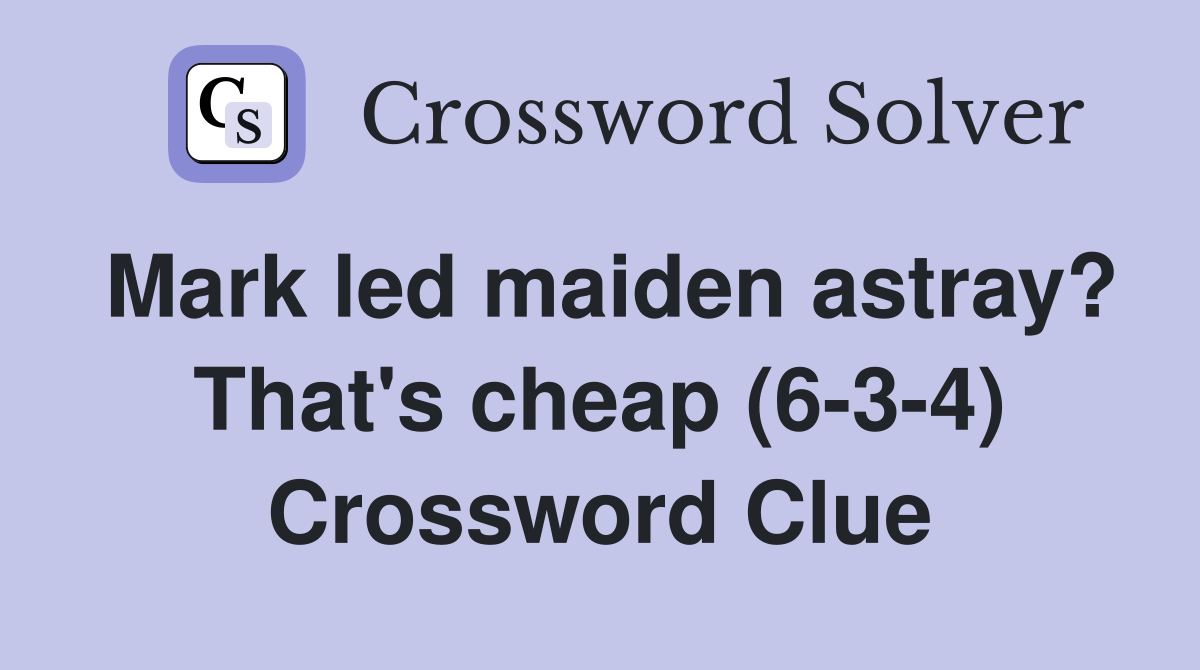 Mark led maiden astray? That's cheap (6-3-4) Crossword Clue