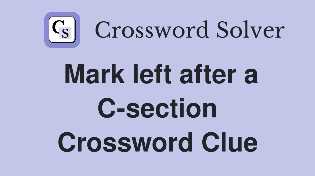 Mark left after a C-section Crossword Clue