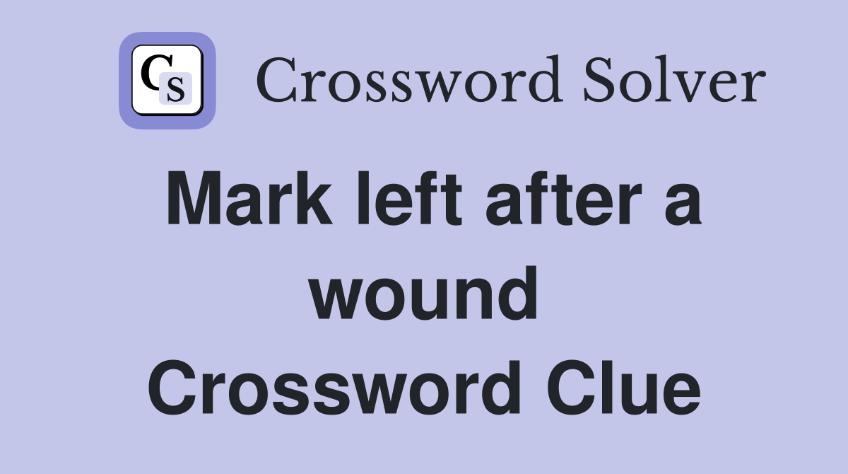 Mark left after a wound Crossword Clue