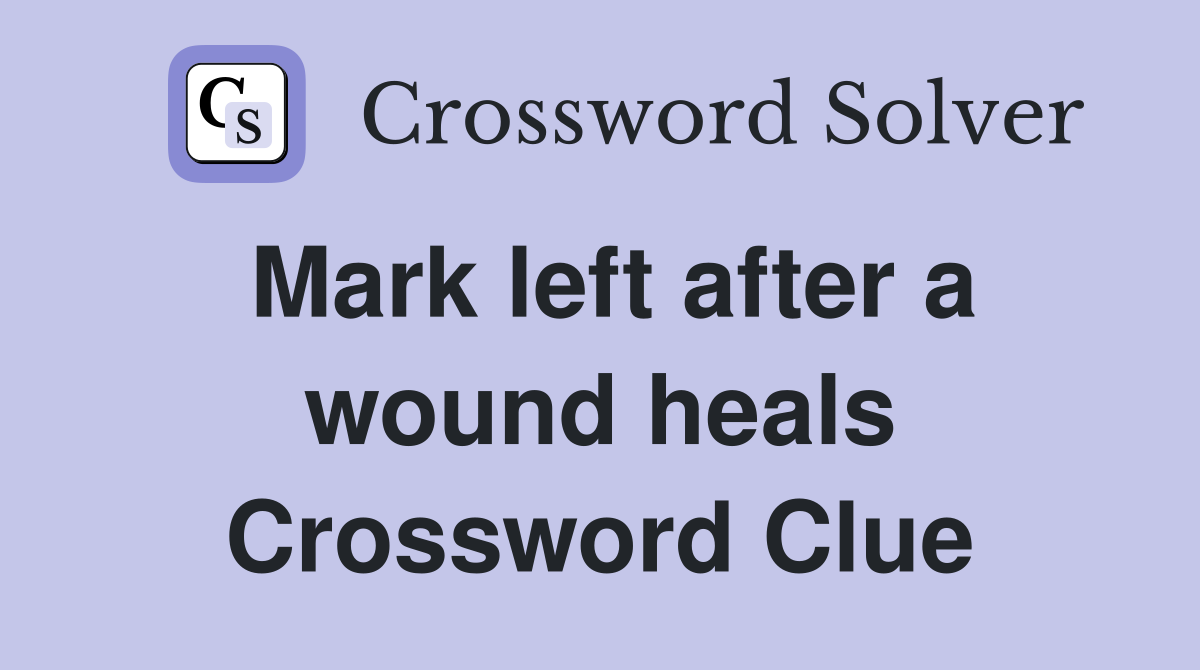 Mark left after a wound heals Crossword Clue