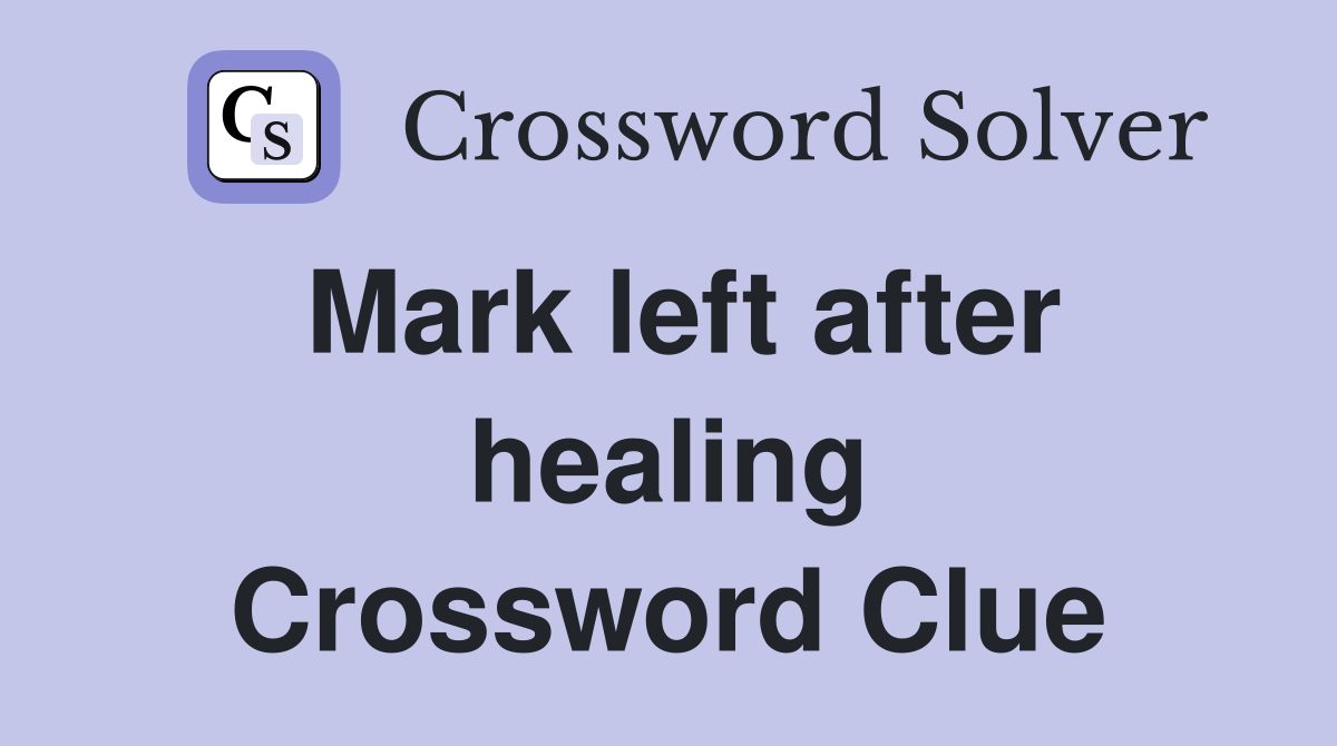 Mark left after healing Crossword Clue