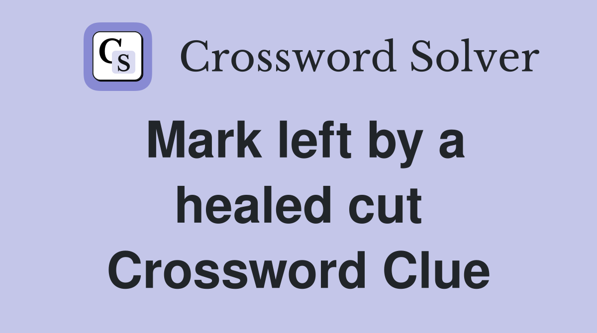 Mark left by a healed cut Crossword Clue