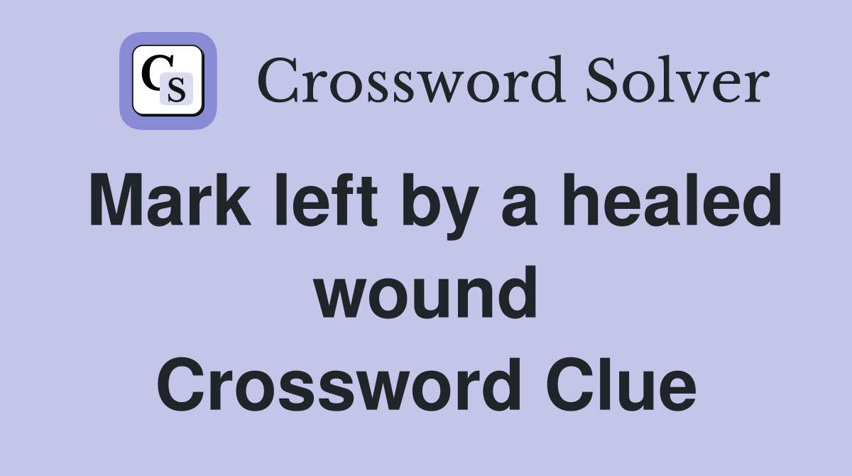 Mark left by a healed wound Crossword Clue