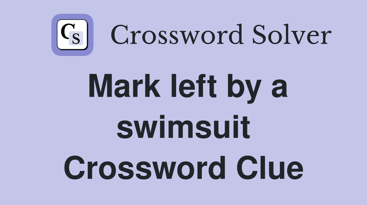 Mark left by a swimsuit Crossword Clue