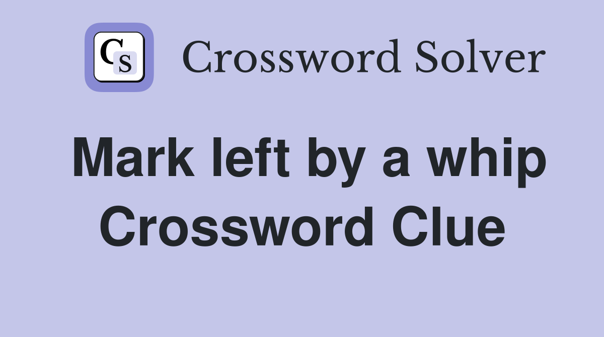 Mark left by a whip Crossword Clue