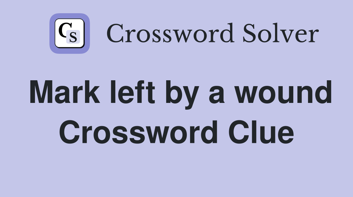 Mark left by a wound Crossword Clue