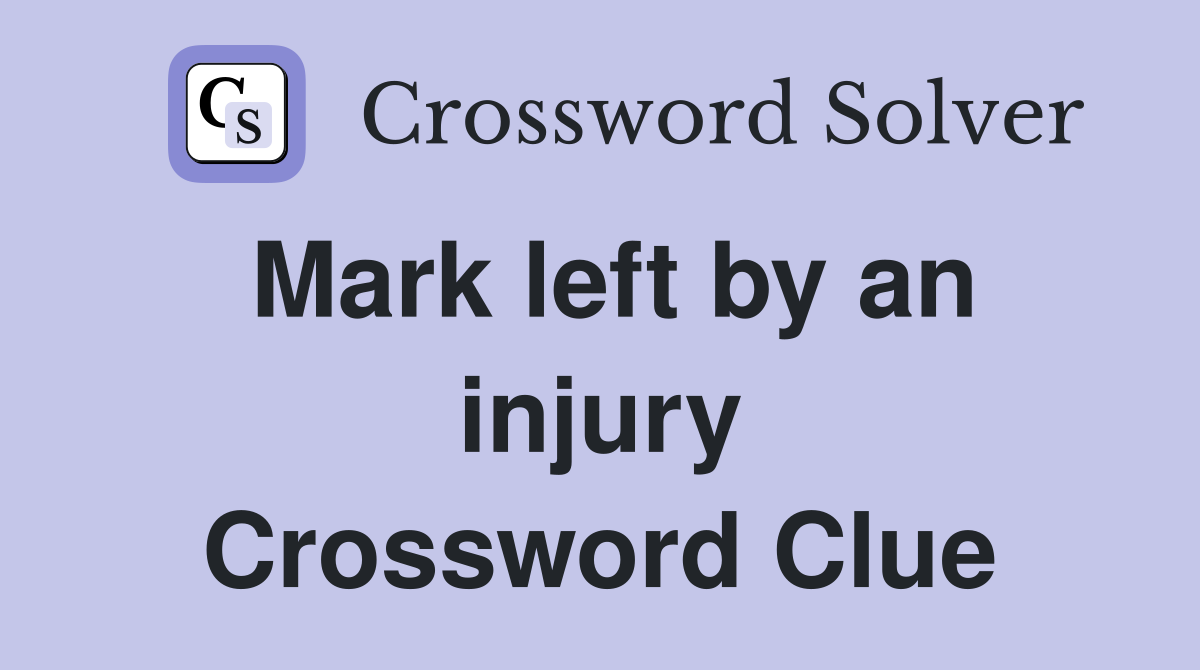 Mark left by an injury Crossword Clue