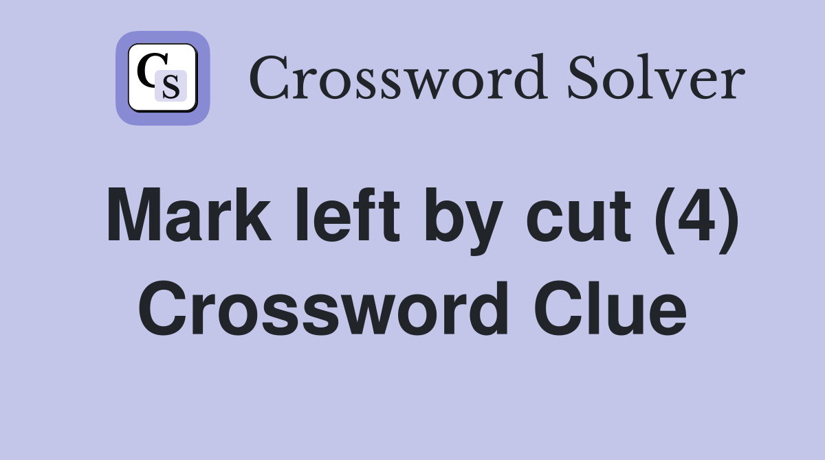 Mark left by cut (4) Crossword Clue