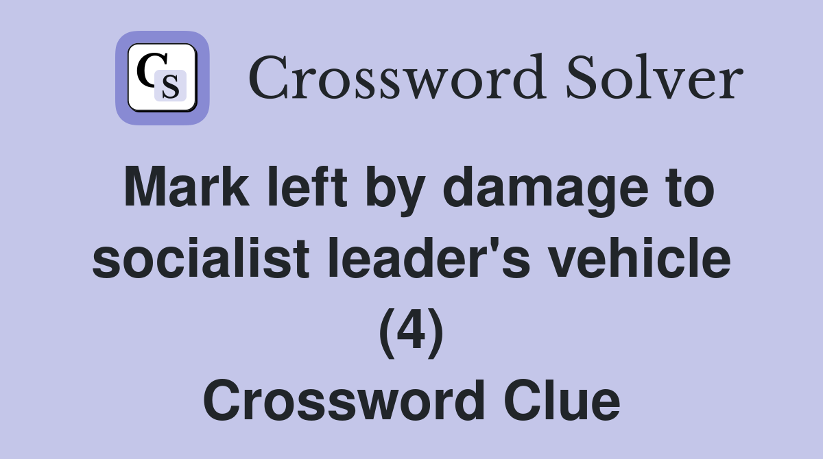 Mark left by damage to socialist leader's vehicle (4) Crossword Clue