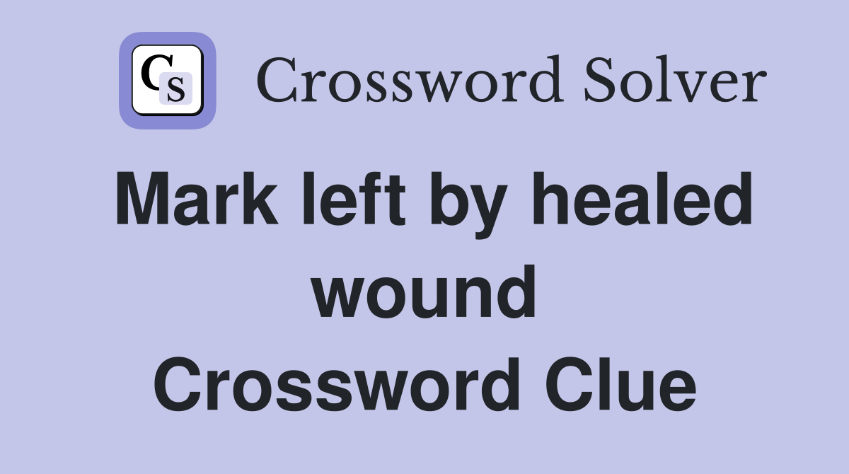Mark left by healed wound Crossword Clue