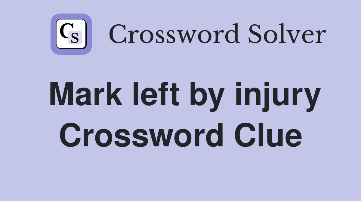 Mark left by injury Crossword Clue