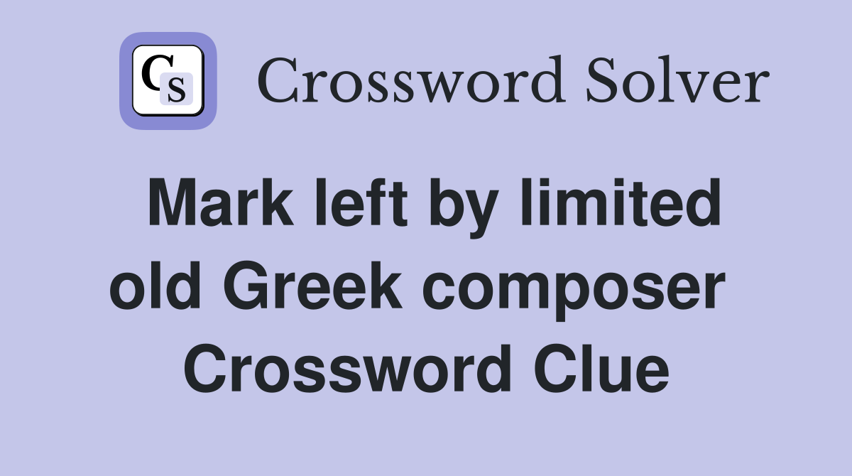 Mark left by limited old Greek composer  Crossword Clue