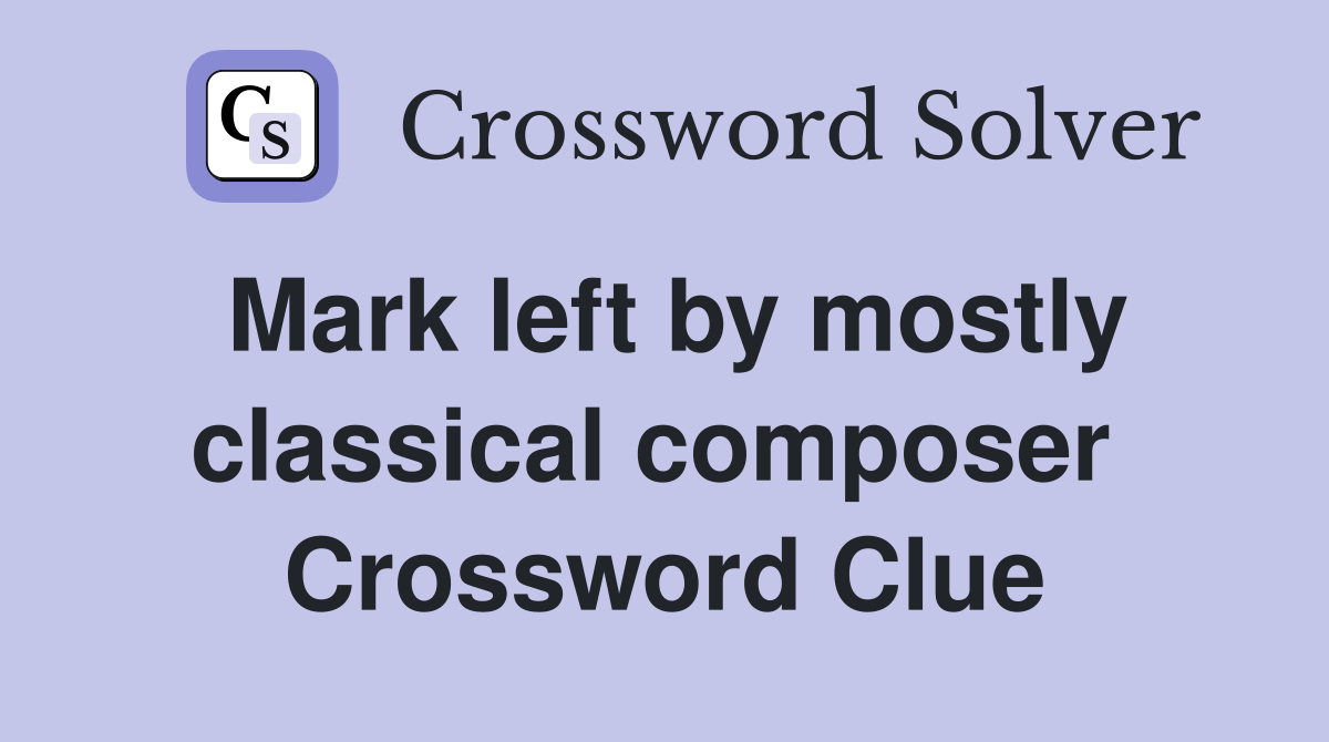 Mark left by mostly classical composer  Crossword Clue