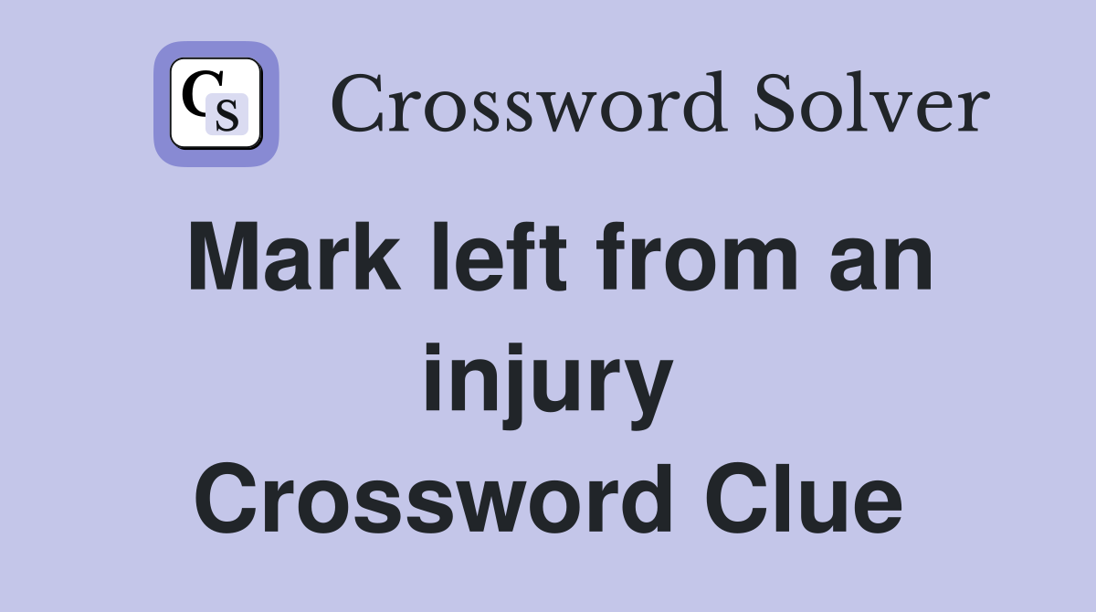 Mark left from an injury Crossword Clue