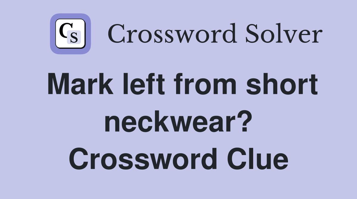 Mark left from short neckwear? Crossword Clue