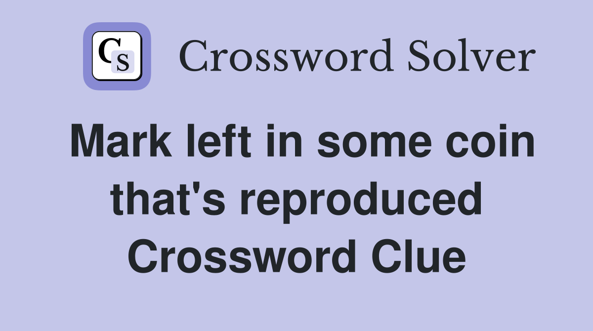 Mark left in some coin that's reproduced Crossword Clue