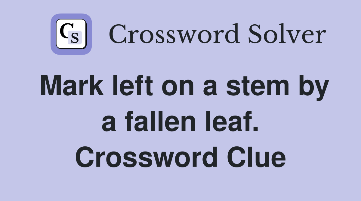 Mark left on a stem by a fallen leaf. Crossword Clue