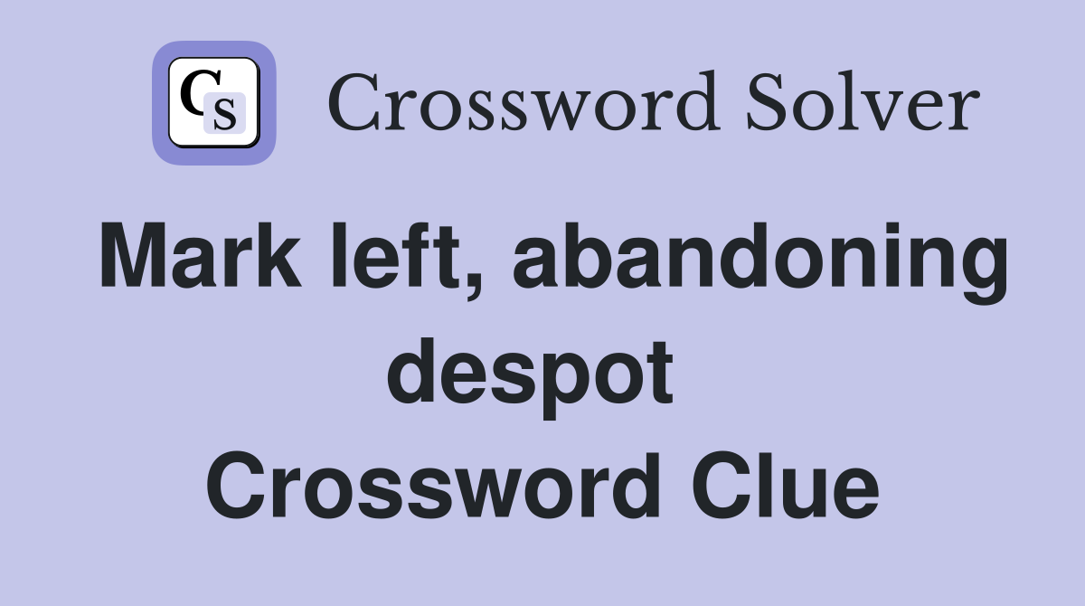 Mark left, abandoning despot  Crossword Clue