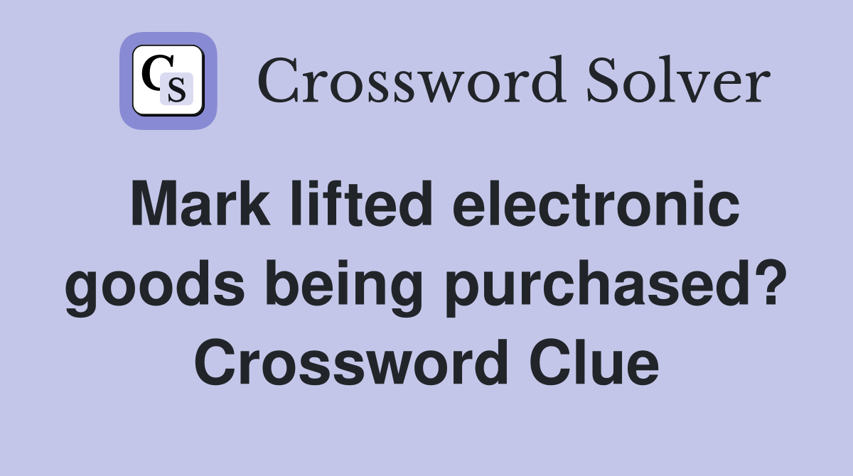 Mark lifted electronic goods being purchased? Crossword Clue