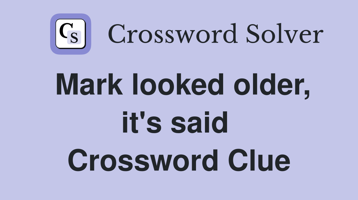 Mark looked older, it's said  Crossword Clue