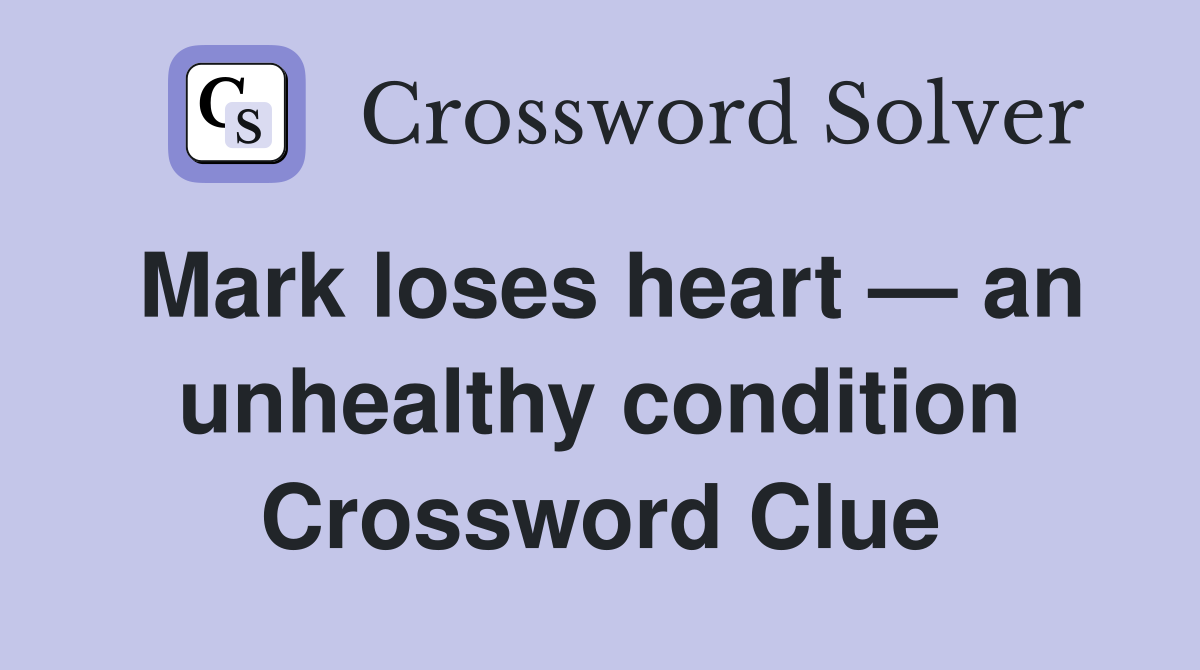 Mark loses heart — an unhealthy condition Crossword Clue