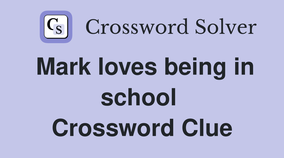 Mark loves being in school  Crossword Clue