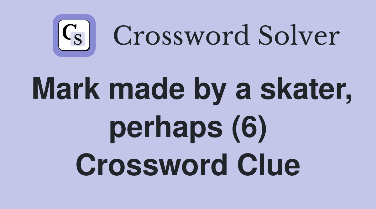 Mark made by a skater, perhaps (6) Crossword Clue