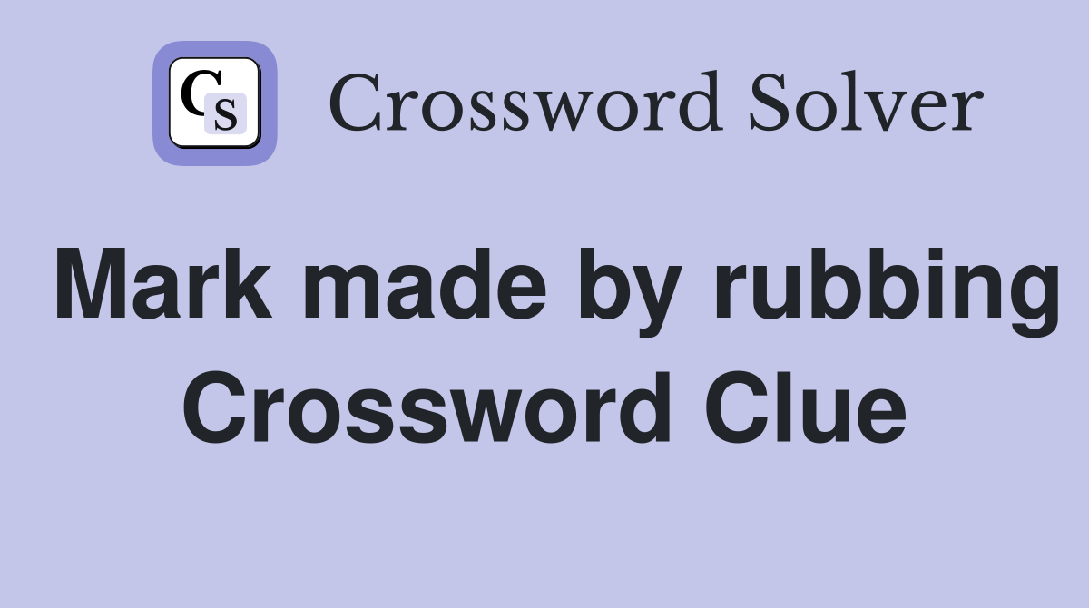 Mark made by rubbing Crossword Clue