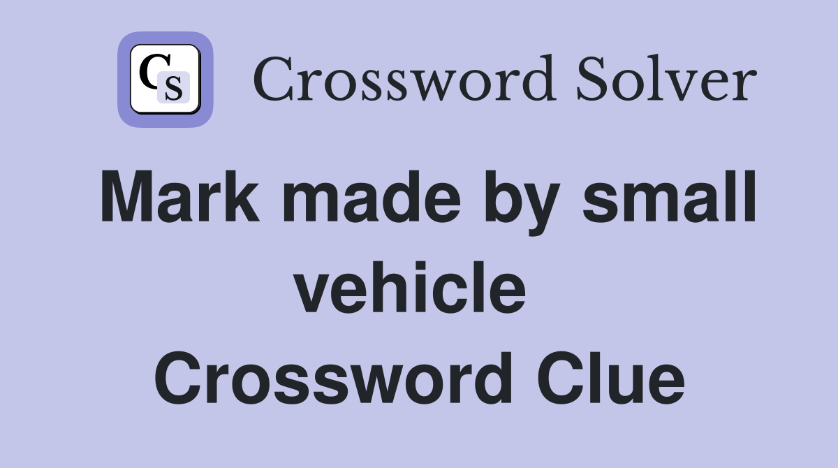 Mark made by small vehicle  Crossword Clue