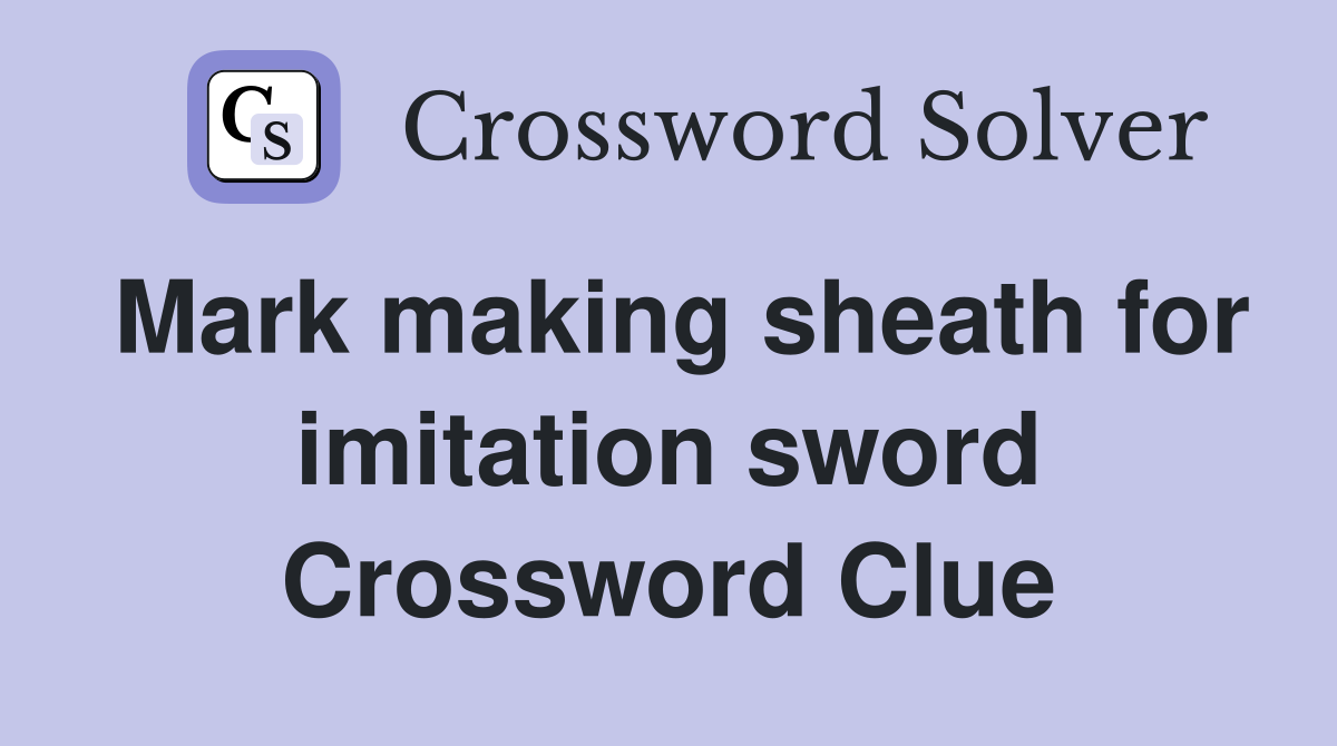 Mark making sheath for imitation sword Crossword Clue