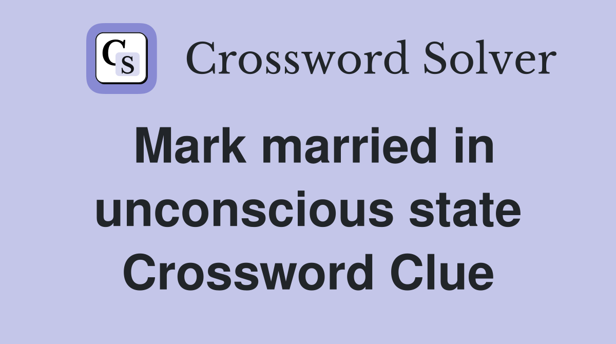 Mark married in unconscious state Crossword Clue