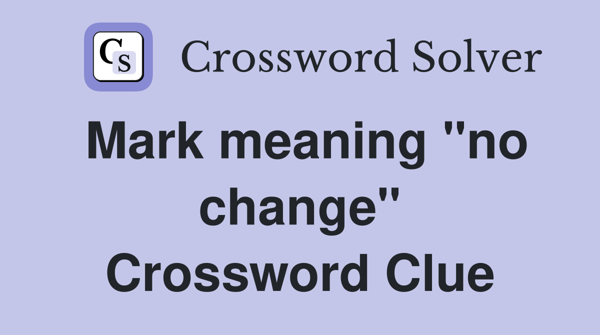 Mark meaning "no change" Crossword Clue