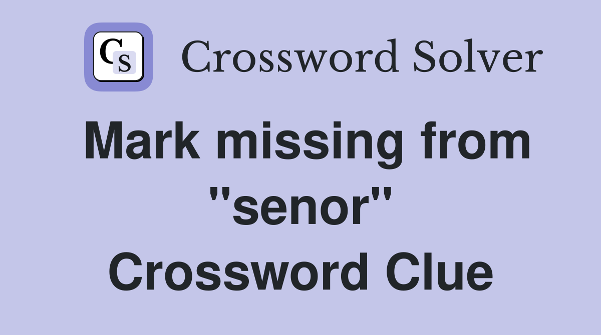 Mark missing from "senor" Crossword Clue
