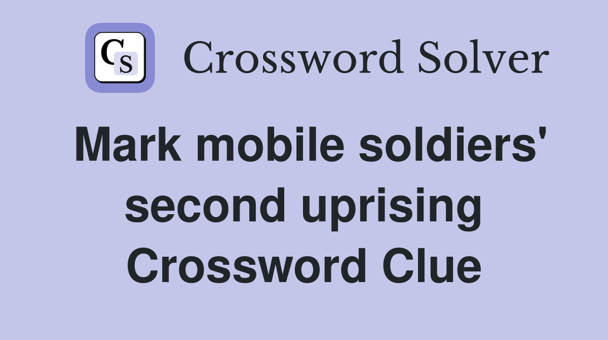 Mark mobile soldiers' second uprising Crossword Clue