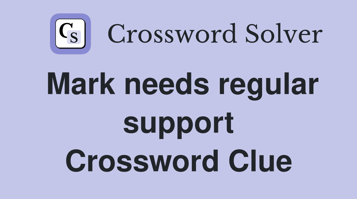 Mark needs regular support Crossword Clue