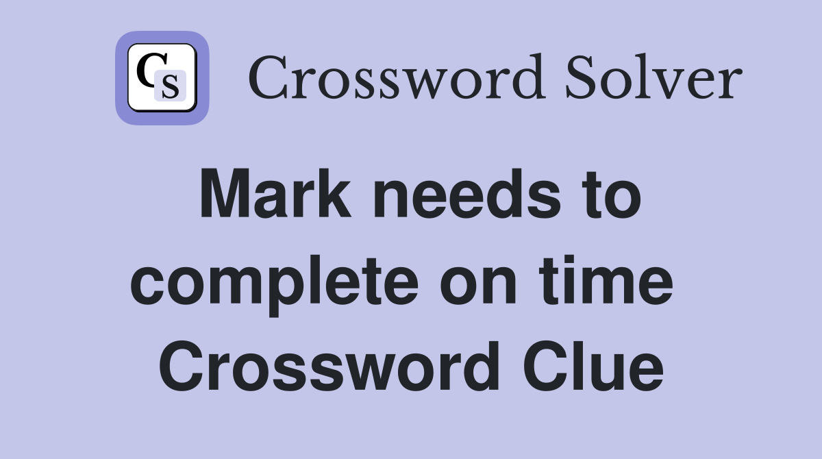 Mark needs to complete on time  Crossword Clue