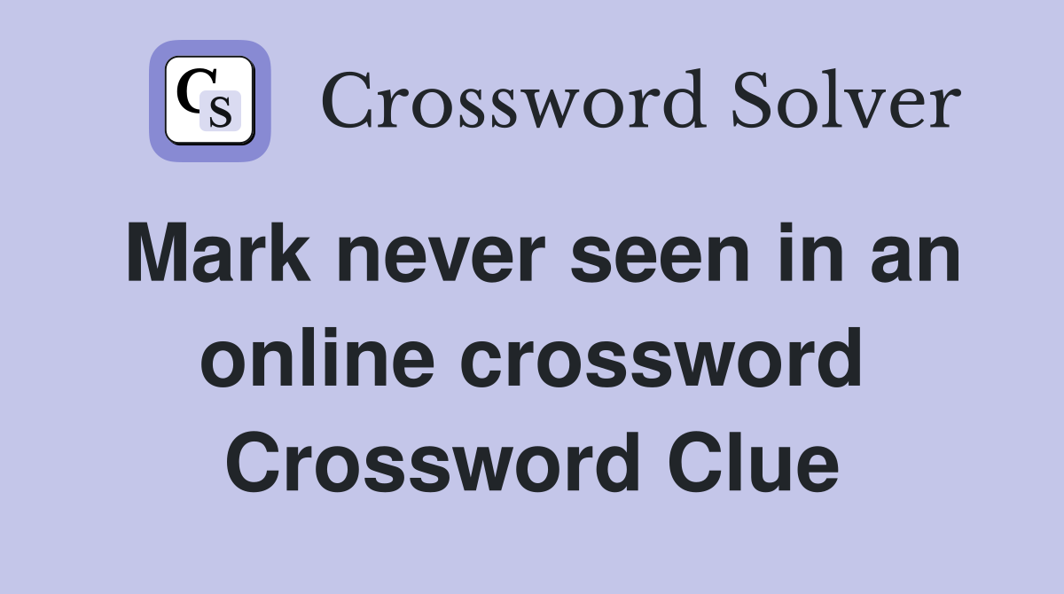 Mark never seen in an online crossword Crossword Clue