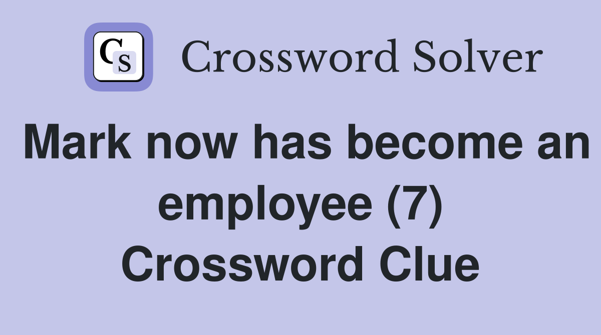 Mark now has become an employee (7) Crossword Clue