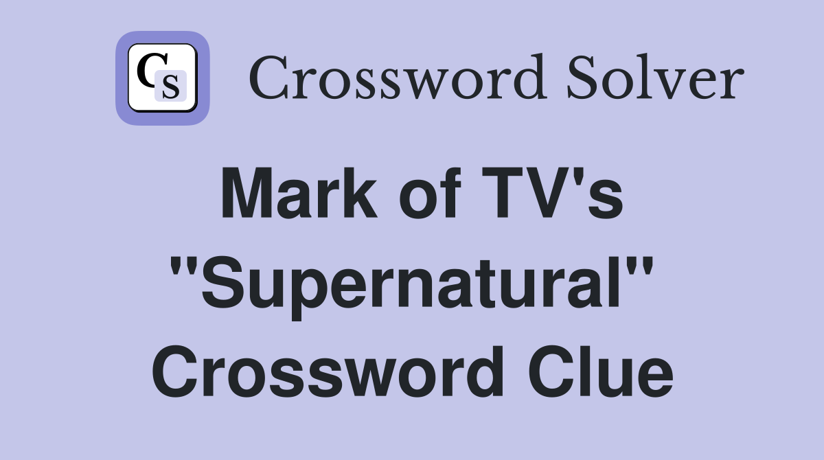 Mark of TV's "Supernatural" Crossword Clue