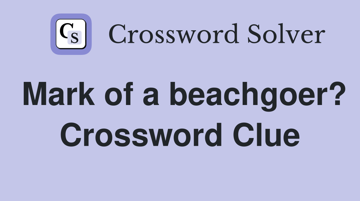 Mark of a beachgoer? Crossword Clue