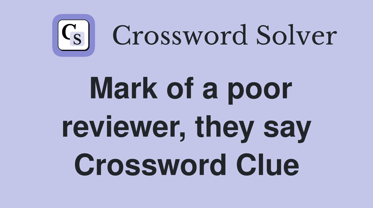 Mark of a poor reviewer, they say Crossword Clue