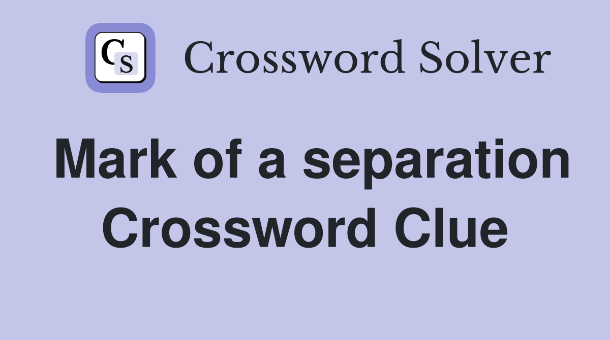 Mark of a separation Crossword Clue